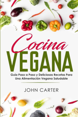 Cocina Vegana Guía Paso A Paso Y Deliciosas Recetas Para Una Alimentación Vegana Saludable Vegan Cooking Spanish Versionpaperback - 