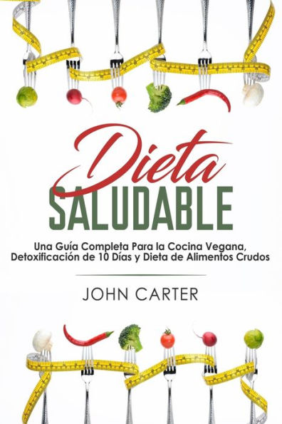 Dieta Saludable: Una Guía Completa Para la Cocina Vegana, Detoxificación de 10 Días y Alimentos Crudos (Healthy Diet Spanish Version)