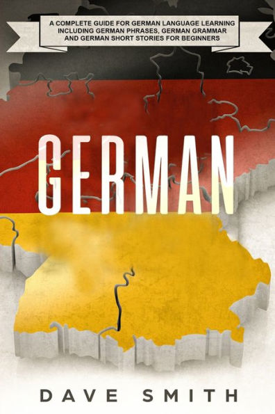 German: A Complete Guide for German Language Learning Including Phrases, Grammar and Short Stories Beginners