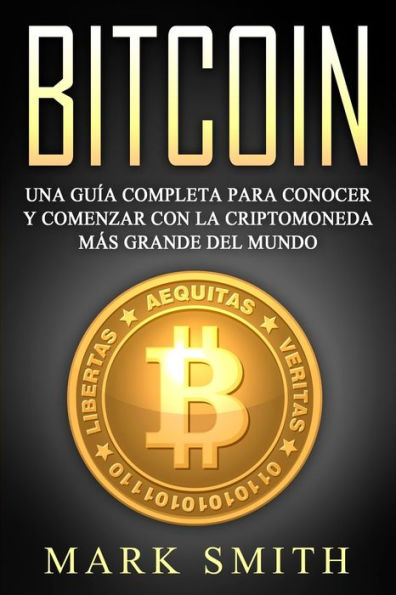 Bitcoin: Una GuÃ¯Â¿Â½a Completa para Conocer y Comenzar con la Criptomoneda mÃ¯Â¿Â½s Grande del Mundo (Libro en EspaÃ¯Â¿Â½ol/Bitcoin Book Spanish Version)