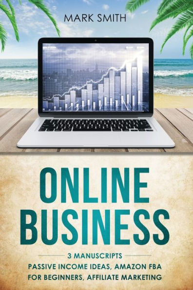 Online Business: 3 Manuscripts - Passive Income Ideas, Amazon FBA for Beginners, Affiliate Marketing