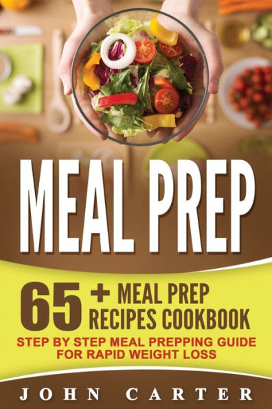 Meal Prep: 65+ Prep Recipes Cookbook - Step By Prepping Guide for Rapid Weight Loss