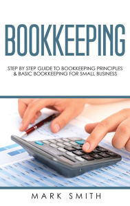 Title: Bookkeeping: Step by Step Guide to Bookkeeping Principles & Basic Bookkeeping for Small Business, Author: Mark Smith