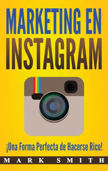 Marketing en Instagram: ï¿½Una Forma Perfecta de Hacerse Rico! (Libro en Espaï¿½ol/Instagram Marketing Book Spanish Version)