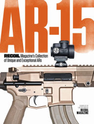 Title: AR-15: RECOIL Magazine's Collection of Unique and Exceptional ARs, Author: Recoil Editors