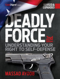 Book downloads for free pdf Deadly Force: Understanding Your Right to Self-Defense, 2nd edition: Understanding Your Right to Self Defense  9781951115876 (English Edition) by Massad Ayoob, Massad Ayoob