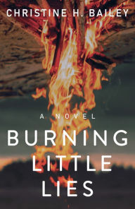 Title: Burning Little Lies, Author: Christine H Bailey
