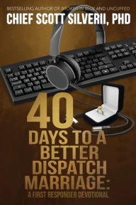 Title: 40 Days to a Better 911 Dispatcher Marriage, Author: Scott Silverii