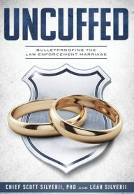 Title: Uncuffed: Bulletproofing the Law Enforcement Marriage, Author: Scott Silverii