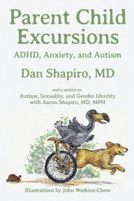 Title: Parent Child Excursions: ADHD, Anxiety, and Autism, Author: Dan Shapiro