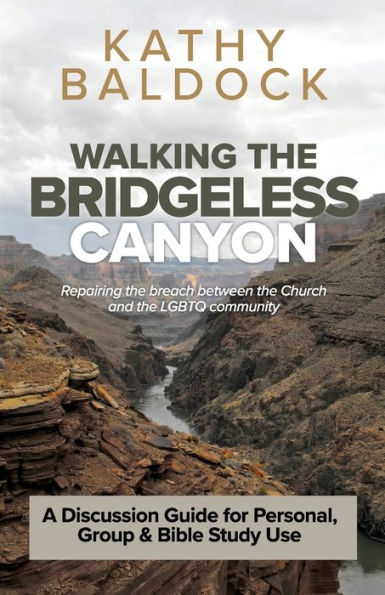 Walking the Bridgeless Canyon: Repairing the breach between the Church and the LGBT community: A Discussion Guide for Personal, Group & Bible Study Use
