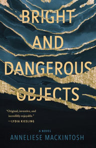 Title: Bright and Dangerous Objects, Author: Anneliese Mackintosh