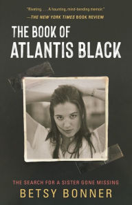 Title: The Book of Atlantis Black: The Search for a Sister Gone Missing, Author: Betsy Bonner