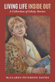 Title: Living Life Inside Out: A Collection of Likely Stories, Author: McClaren Peterson Davies