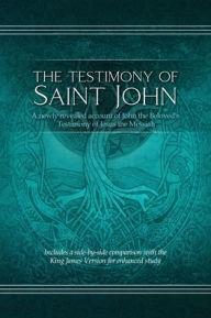 Title: The Testimony of St. John: A newly revealed account of John the Beloved's Testimony of Jesus the Messiah. Includes a side-by-side comparison with the King James Version for enhanced study, Author: Restoration Scriptures Foundation