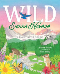 Title: Wild Sierra Nevada: A Family Nature Guide, Author: Joanna Howes