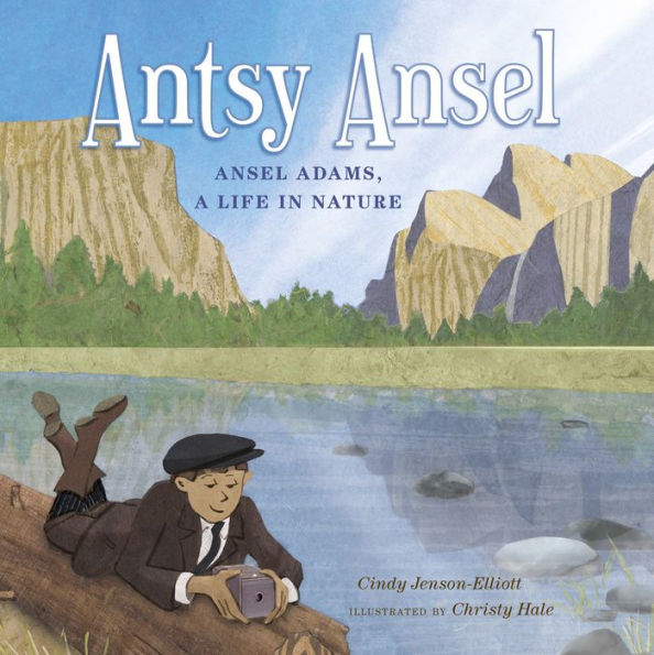 Antsy Ansel: Ansel Adams, a Life in Nature