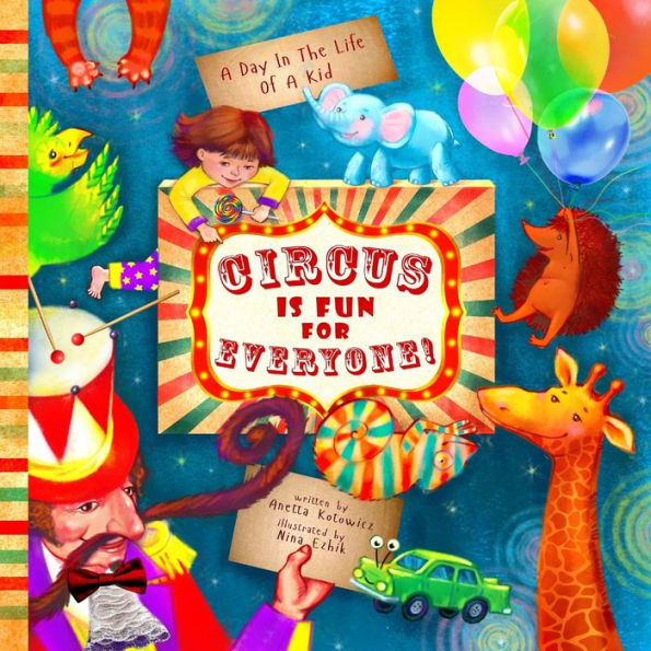 Circus Is Fun For Everyone: - explore art and help animals in this brave, mindful and creative adventure (A Day In The Life Of A Kid interdisciplinary learning collection)