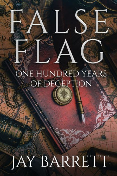 FALSE FLAG: One Hundred Years of Deception