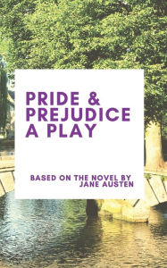 Title: Pride & Prejudice A Play, Author: Jane Austen