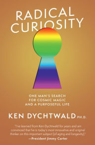 Title: Radical Curiosity: One Man's Search for Cosmic Magic and a Purposeful Life, Author: Ken Dychtwald PH.D