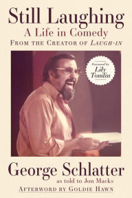 Title: Still Laughing: A Life in Comedy (From the Creator of Laugh-in), Author: George Schlatter