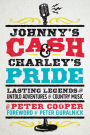 Johnny's Cash and Charley's Pride: Lasting Legends and Untold Adventures in Country Music