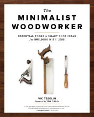 Title: The Minimalist Woodworker: Essential Tools and Smart Shop Ideas for Building with Less, Author: Vic Tesolin