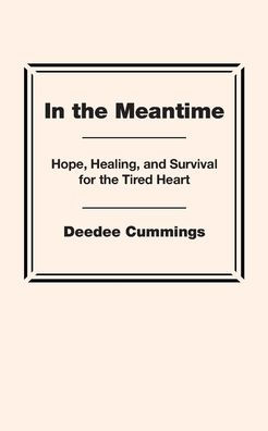 the Meantime: Hope, Healing, and Survival for Tired Heart