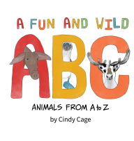 Title: A Fun and Wild ABC: Animals from A-Z, Author: Cindy Cage