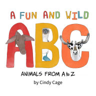 Title: A Fun and Wild ABC: Animals from A-Z, Author: Cindy Cage