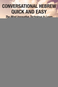 Title: Conversational Hebrew Quick and Easy - PART II: The Most Innovative and Revolutionary Technique to Learn the Hebrew Language., Author: Yatir Nitzany