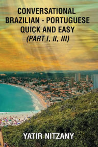 Title: Conversational Brazilian Portuguese Quick and Easy - Books I, II, and III, Author: Yatir Nitzany