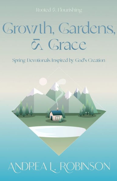 Growth, Gardens, & Grace: Spring Devotionals Inspired by God's Creation