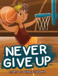 Title: Never Give Up, Author: Nicholas Dozier