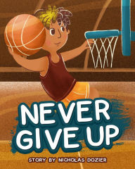 Title: Never Give Up, Author: Nicholas Dozier