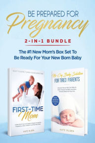 Title: Be Prepared for Pregnancy: 2-in-1 Bundle: First-Time Mom: What to Expect When You're Expecting + No-Cry Baby Sleep Solution - The #1 New Mom's Box Set to be Ready for Your Newborn Baby, Author: Olsen Kate