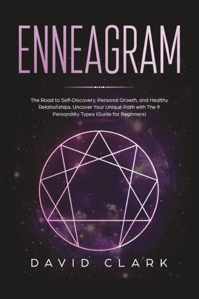 Enneagram: the Road to Self-Discovery, Personal Growth, and Healthy Relationships. Uncover Your Unique Path with 9 Personality Types (#1 Made Easy Guide for Beginners)