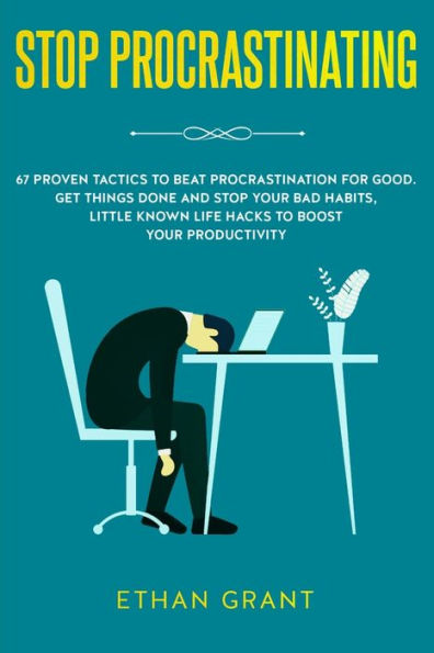 Stop Procrastinating: 67 Proven Tactics to Beat Procrastination for Good: Get Things Done and Your Bad Habits, Little Known Life Hacks Boost Productivity