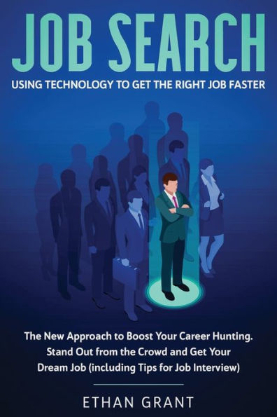 Job Search: Using Technology to Get The Right Faster: New Approach Boost Your Career Hunting, Stand Out from Crowd and Dream (Including Tips for Interview)