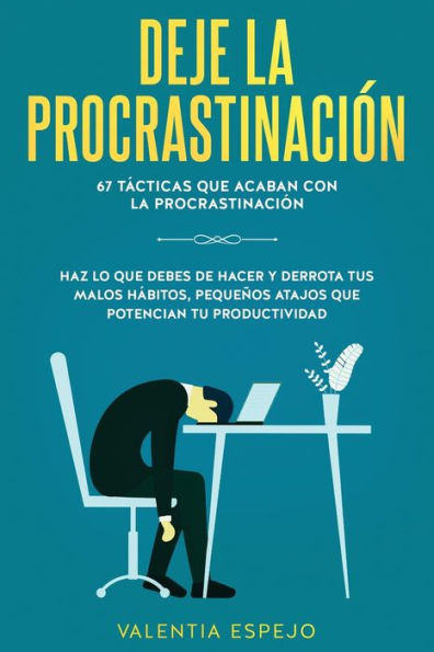 Deje la procrastinaciÃ¯Â¿Â½n: 67 tÃ¯Â¿Â½cticas que acaban con la procrastinaciÃ¯Â¿Â½n: Haz lo que debes de hacer y derrota tus malos hÃ¯Â¿Â½bitos, pequeÃ¯Â¿Â½os atajos que potencian tu productividad