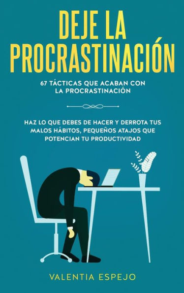 Deje la procrastinación: 67 tácticas que acaban con la procrastinación: Haz lo que debes de hacer y derrota tus malos hábitos, pequeños atajos que potencian tu productividad