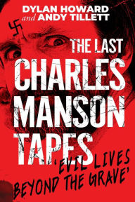 Title: The Last Charles Manson Tapes: 'Evil Lives Beyond the Grave', Author: Dylan Howard