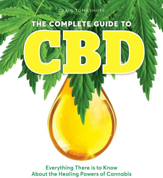 The Complete Guide to CBD: Everything There is to Know About the Healing Powers of Cannabis