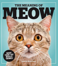 Title: The Meaning of Meow: What Your Cat Really Thinks!, Author: Pamela Weintraub