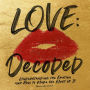 Love: Decoded: Understanding the Feeling and How to Make the Most of It
