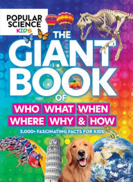 Popular Science Kids: The Giant Book of Who, What, When, Where, Why & How: 1,001 Fascinating Facts for Kids