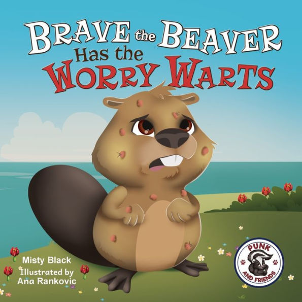 Brave the Beaver Has Worry Warts: Anxiety and Stress Management Made Simple for Children ages 3-7