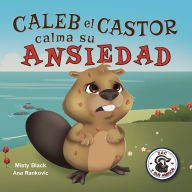 Title: Caleb el Castor calma su ansiedad: Brave the Beaver Has the Worry Warts (Spanish Edition), Author: Misty Black