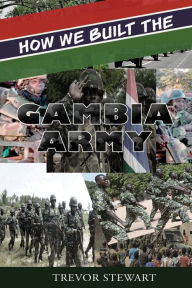 Title: How We Built The Gambia Army, Author: Trevor Stewart